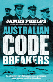 Australian Code Breakers: Our top-secret war with the Kaiser's Reich