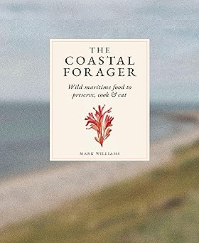 The Coastal Forager: Wild Maritime Food to Preserve, Cook & Eat