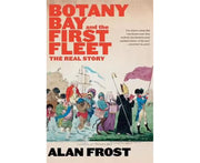 Botany Bay and the First Fleet: The Real Story
