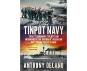The Tinpot Navy: The extraordinary exploits and unsung heroes of Australia's fledgling navy during the Great War