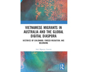 Vietnamese Migrants in Australia and the Global Digital Diaspora: Histories of Childhood, Forced Migration, and Belonging